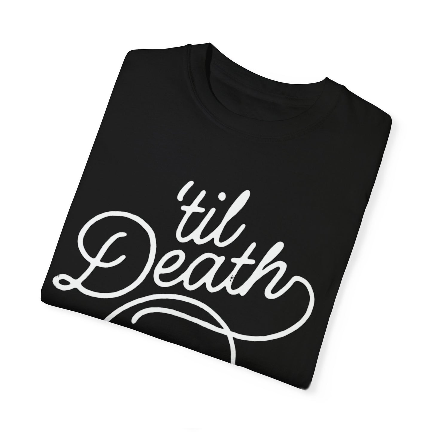 ‘TIL DEATH COMFORT COLORS TSHIRT