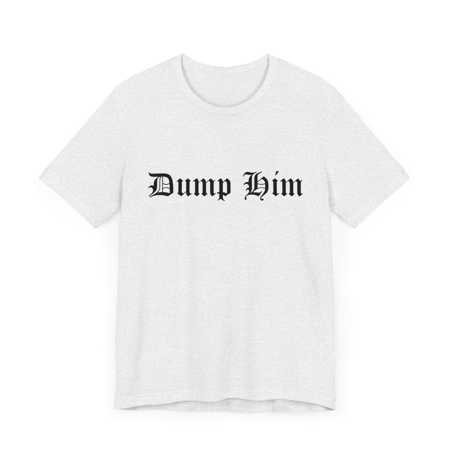 DUMP HIM EDGY GRAPHIC TEE