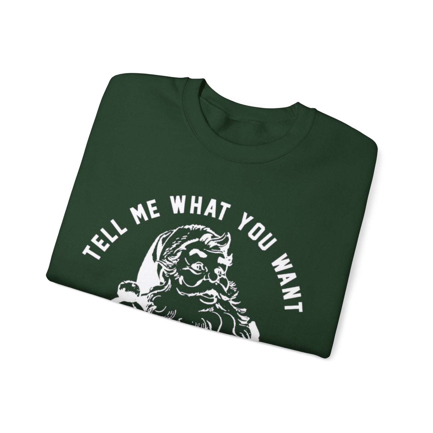 TELL ME WHAT YOU WANT FUNNY CHRISTMAS CREWNECK